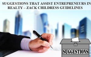 Zack Childress Real Estate Suggestions That Assist Entrepreneurs in Realty