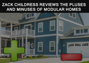 Zack Childress Reviews The Pluses and Minuses of Modular Homes